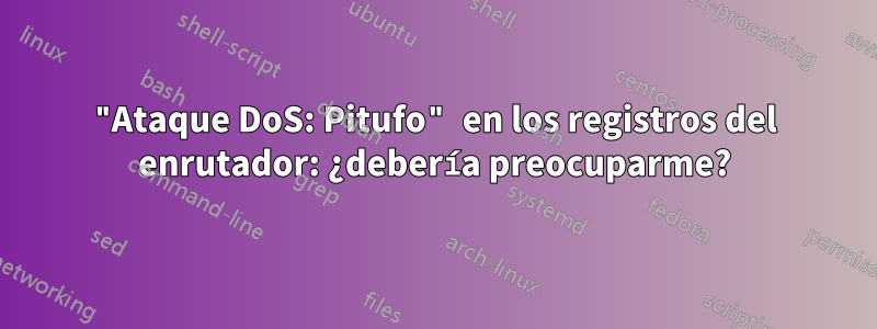 "Ataque DoS: Pitufo" en los registros del enrutador: ¿debería preocuparme?