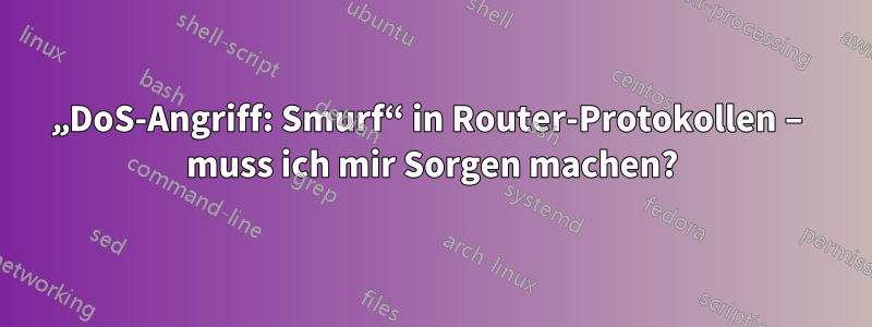 „DoS-Angriff: Smurf“ in Router-Protokollen – muss ich mir Sorgen machen?