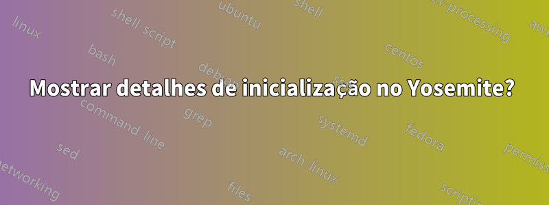 Mostrar detalhes de inicialização no Yosemite?