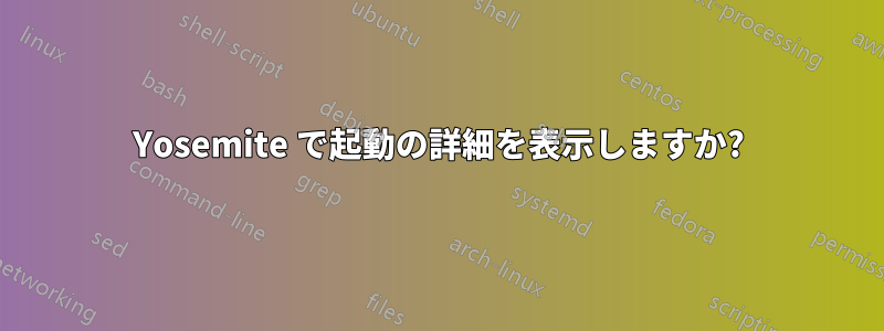 Yosemite で起動の詳細を表示しますか?