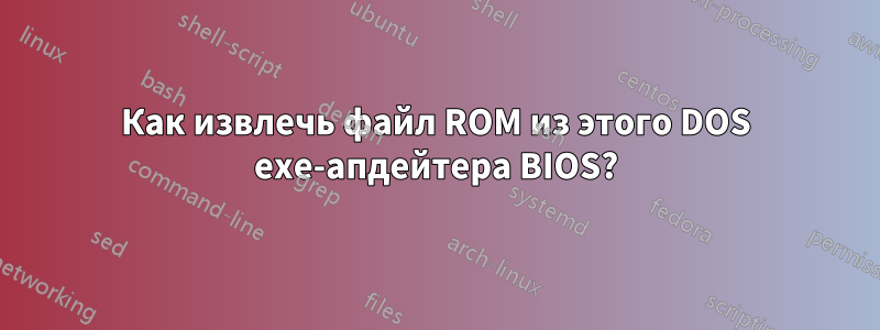 Как извлечь файл ROM из этого DOS exe-апдейтера BIOS?