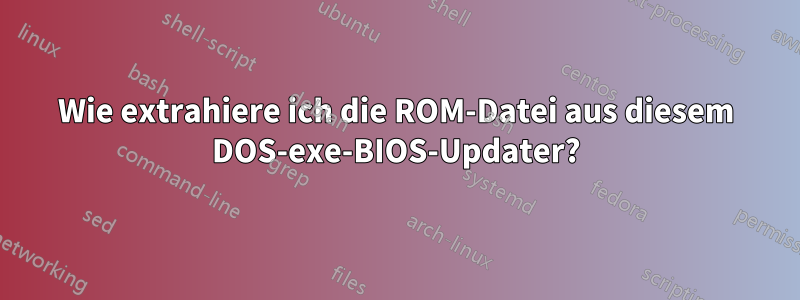 Wie extrahiere ich die ROM-Datei aus diesem DOS-exe-BIOS-Updater?