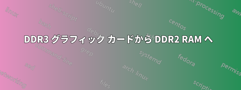 DDR3 グラフィック カードから DDR2 RAM へ 