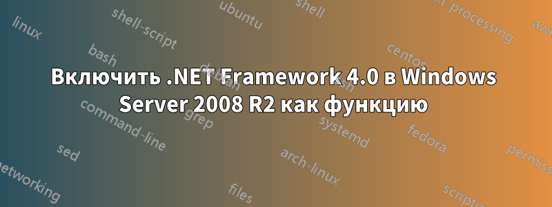 Включить .NET Framework 4.0 в Windows Server 2008 R2 как функцию