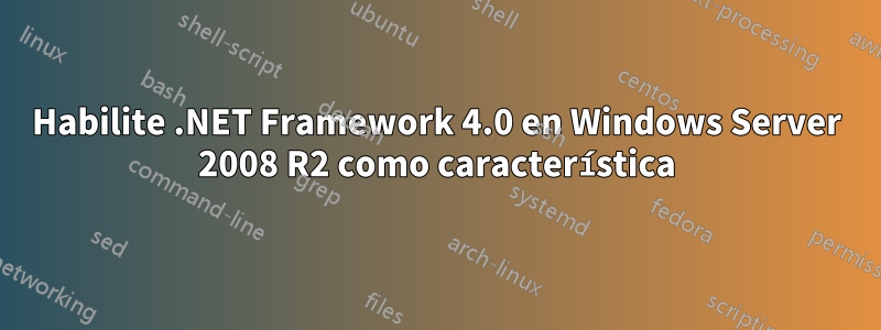 Habilite .NET Framework 4.0 en Windows Server 2008 R2 como característica