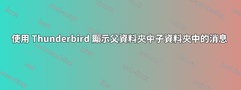 使用 Thunderbird 顯示父資料夾中子資料夾中的消息