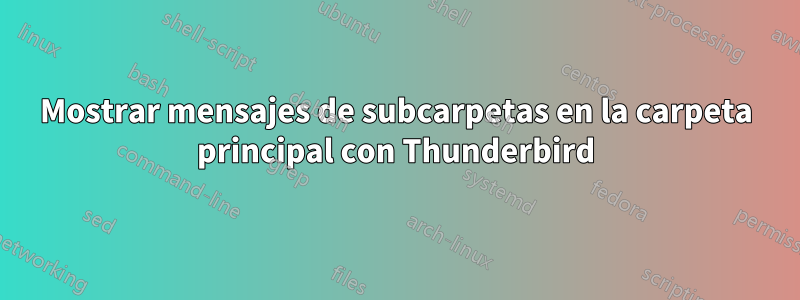 Mostrar mensajes de subcarpetas en la carpeta principal con Thunderbird