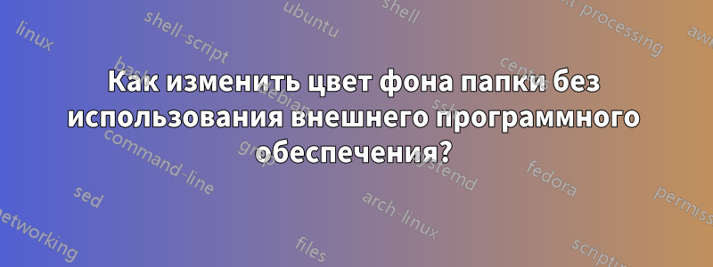 Как изменить цвет фона папки без использования внешнего программного обеспечения?