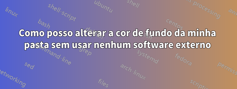 Como posso alterar a cor de fundo da minha pasta sem usar nenhum software externo