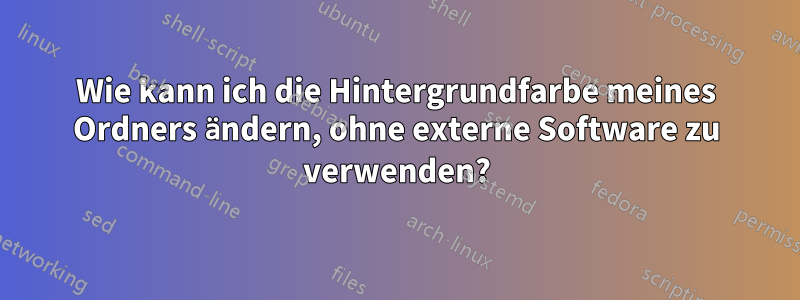 Wie kann ich die Hintergrundfarbe meines Ordners ändern, ohne externe Software zu verwenden?