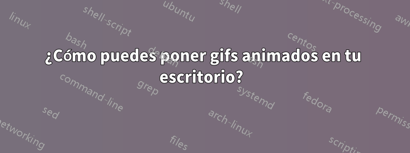 ¿Cómo puedes poner gifs animados en tu escritorio? 