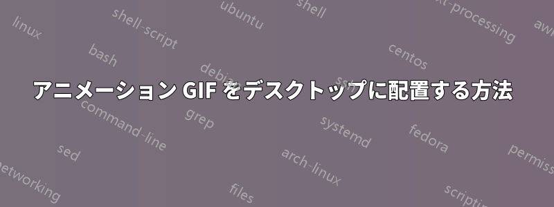 アニメーション GIF をデスクトップに配置する方法 