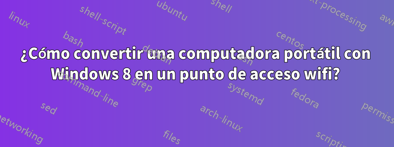 ¿Cómo convertir una computadora portátil con Windows 8 en un punto de acceso wifi?