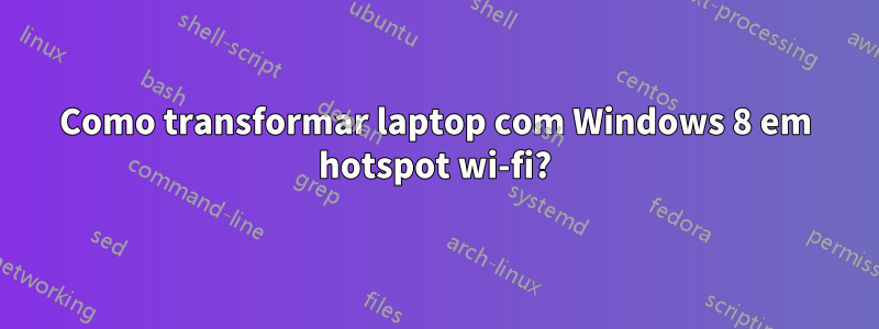 Como transformar laptop com Windows 8 em hotspot wi-fi?