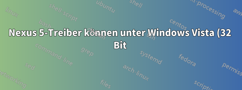 Nexus 5-Treiber können unter Windows Vista (32 Bit) nicht installiert werden