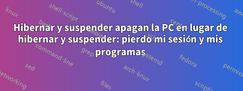 Hibernar y suspender apagan la PC en lugar de hibernar y suspender: pierdo mi sesión y mis programas