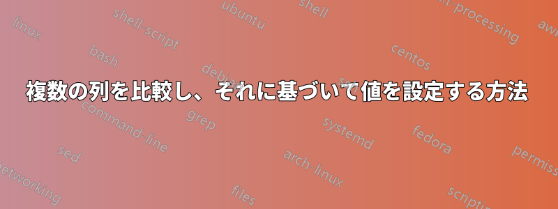 複数の列を比較し、それに基づいて値を設定する方法