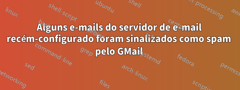 Alguns e-mails do servidor de e-mail recém-configurado foram sinalizados como spam pelo GMail