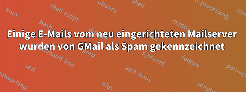 Einige E-Mails vom neu eingerichteten Mailserver wurden von GMail als Spam gekennzeichnet