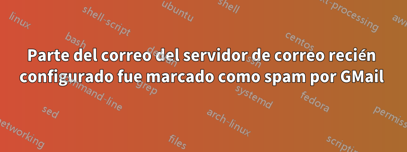 Parte del correo del servidor de correo recién configurado fue marcado como spam por GMail