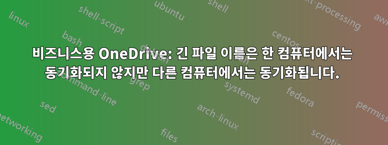 비즈니스용 OneDrive: 긴 파일 이름은 한 컴퓨터에서는 동기화되지 않지만 다른 컴퓨터에서는 동기화됩니다.