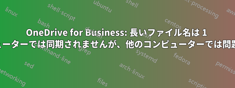 OneDrive for Business: 長いファイル名は 1 台のコンピューターでは同期されませんが、他のコンピューターでは問題ありません