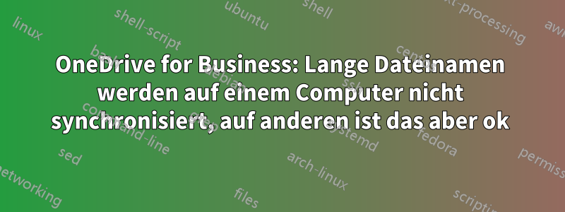 OneDrive for Business: Lange Dateinamen werden auf einem Computer nicht synchronisiert, auf anderen ist das aber ok