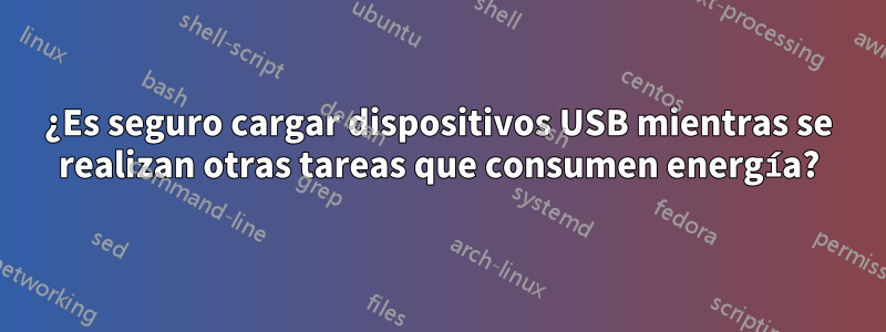 ¿Es seguro cargar dispositivos USB mientras se realizan otras tareas que consumen energía?