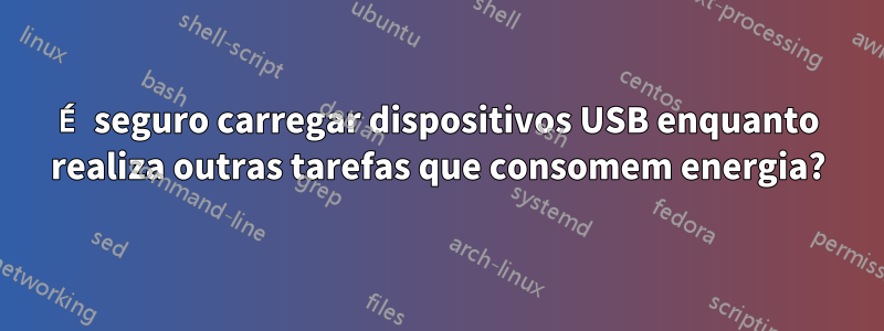 É seguro carregar dispositivos USB enquanto realiza outras tarefas que consomem energia?