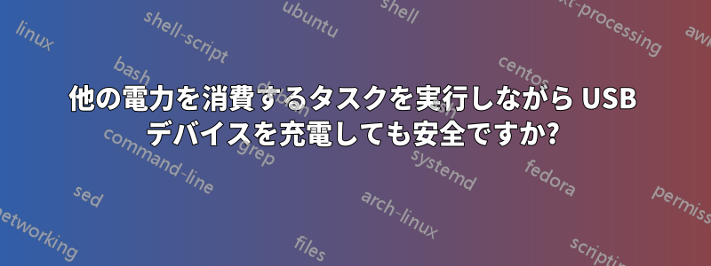 他の電力を消費するタスクを実行しながら USB デバイスを充電しても安全ですか?