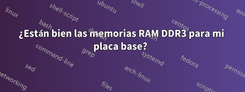 ¿Están bien las memorias RAM DDR3 para mi placa base? 