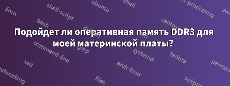 Подойдет ли оперативная память DDR3 для моей материнской платы? 