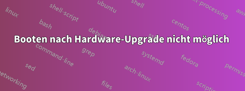 Booten nach Hardware-Upgrade nicht möglich