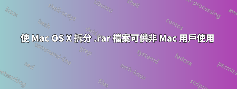 使 Mac OS X 拆分 .rar 檔案可供非 Mac 用戶使用