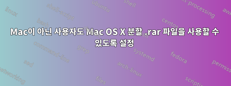 Mac이 아닌 사용자도 Mac OS X 분할 .rar 파일을 사용할 수 있도록 설정