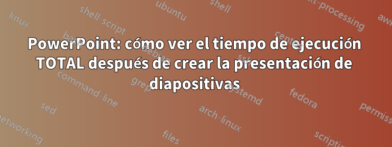 PowerPoint: cómo ver el tiempo de ejecución TOTAL después de crear la presentación de diapositivas