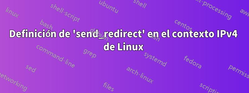 Definición de 'send_redirect' en el contexto IPv4 de Linux