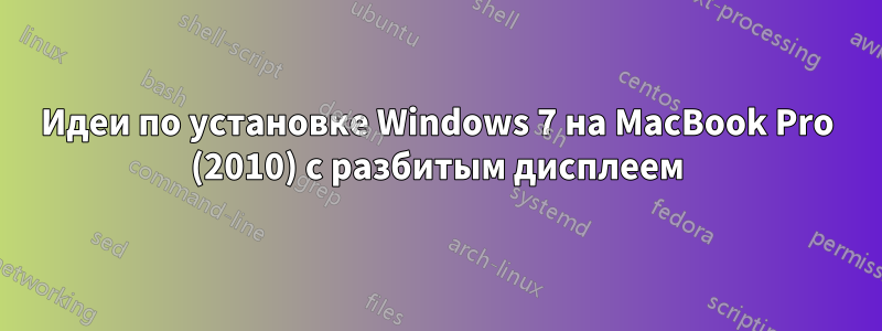 Идеи по установке Windows 7 на MacBook Pro (2010) с разбитым дисплеем