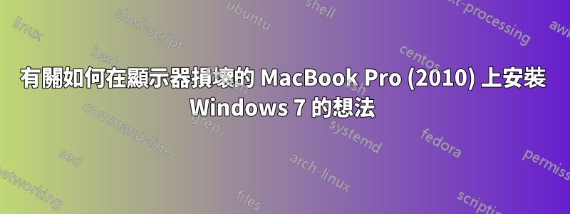 有關如何在顯示器損壞的 MacBook Pro (2010) 上安裝 Windows 7 的想法