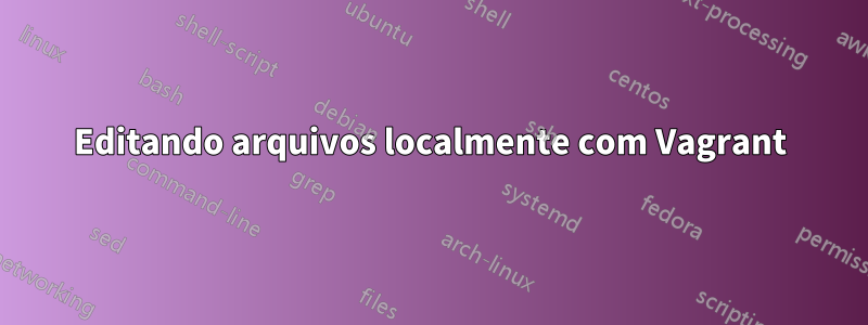 Editando arquivos localmente com Vagrant