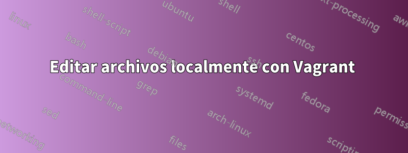 Editar archivos localmente con Vagrant