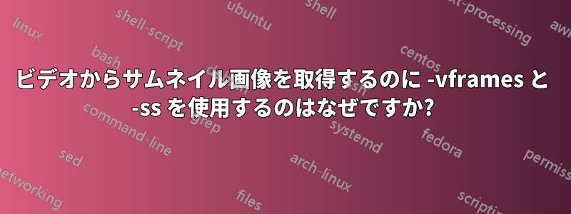 ビデオからサムネイル画像を取得するのに -vframes と -ss を使用するのはなぜですか?