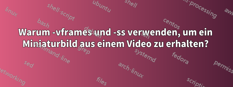 Warum -vframes und -ss verwenden, um ein Miniaturbild aus einem Video zu erhalten?