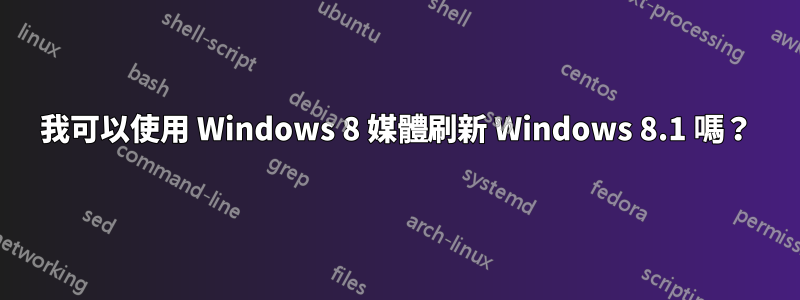 我可以使用 Windows 8 媒體刷新 Windows 8.1 嗎？