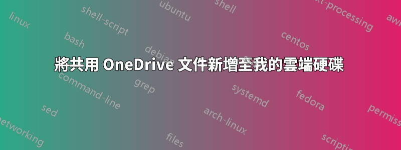 將共用 OneDrive 文件新增至我的雲端硬碟