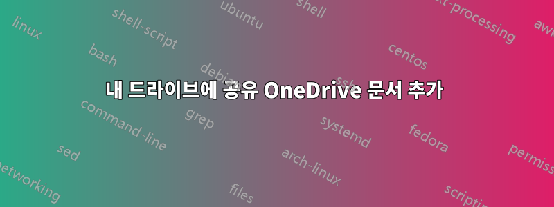 내 드라이브에 공유 OneDrive 문서 추가