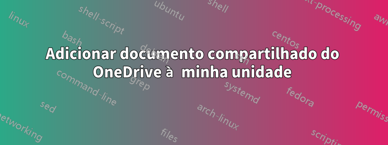 Adicionar documento compartilhado do OneDrive à minha unidade