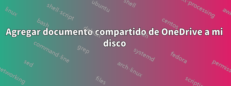 Agregar documento compartido de OneDrive a mi disco