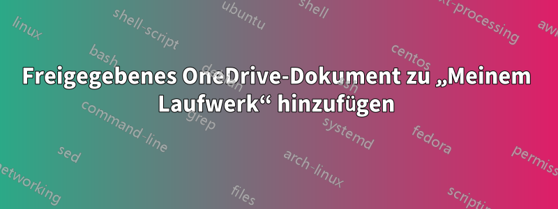 Freigegebenes OneDrive-Dokument zu „Meinem Laufwerk“ hinzufügen