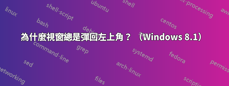 為什麼視窗總是彈回左上角？ （Windows 8.1）